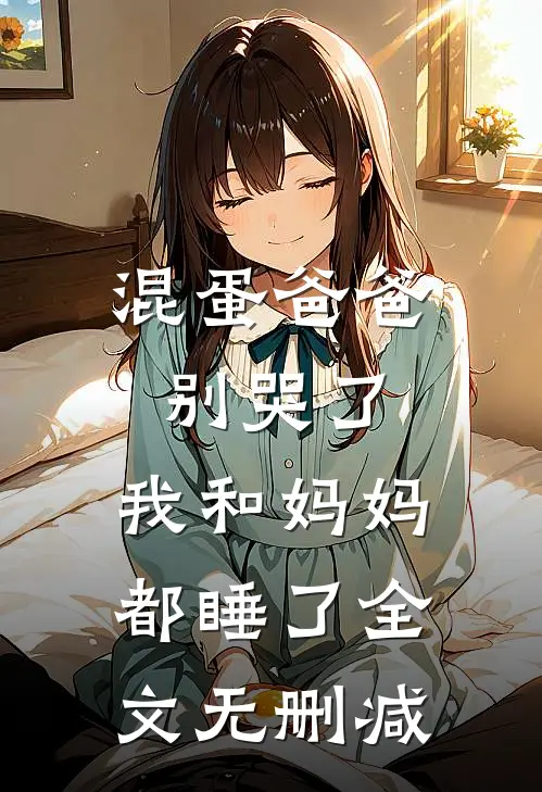 混蛋爸爸别哭了，我和妈妈都睡了全文无删减
