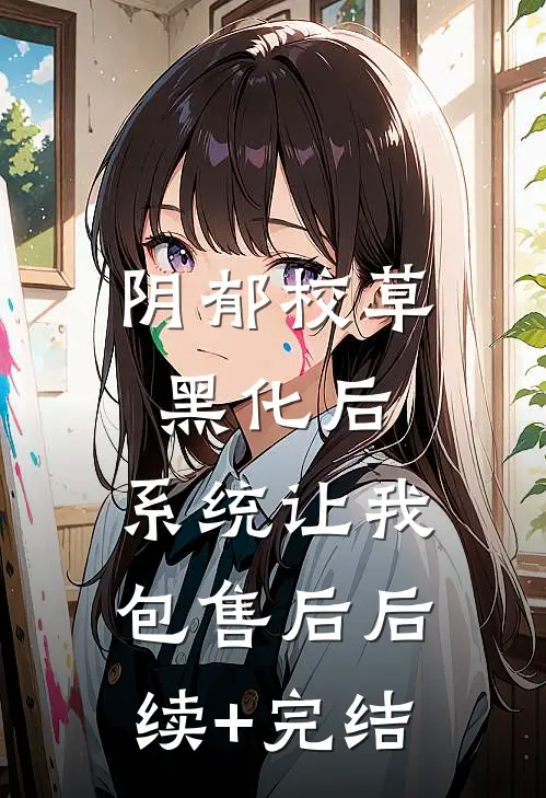 阴郁校草黑化后，系统让我包售后后续+完结
