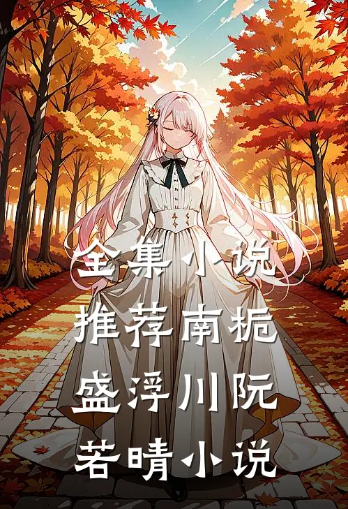 全集小说推荐南栀盛浮川阮若晴小说