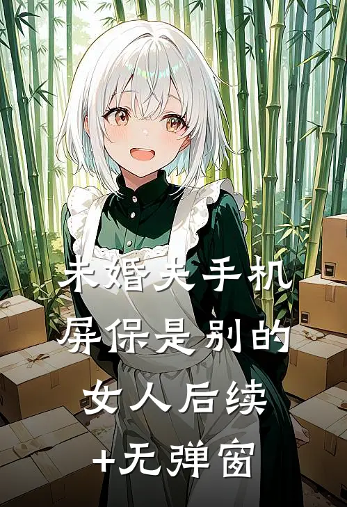 未婚夫手机屏保是别的女人后续+无弹窗