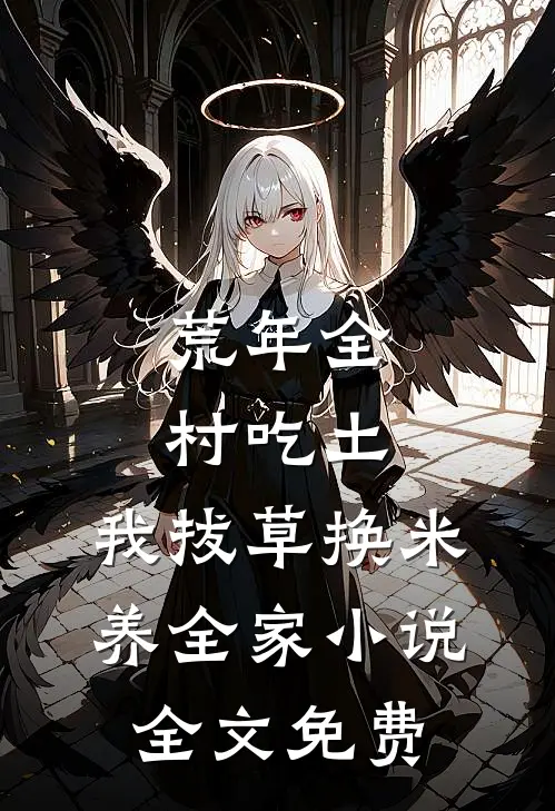 荒年全村吃土，我拔草换米养全家小说全文免费