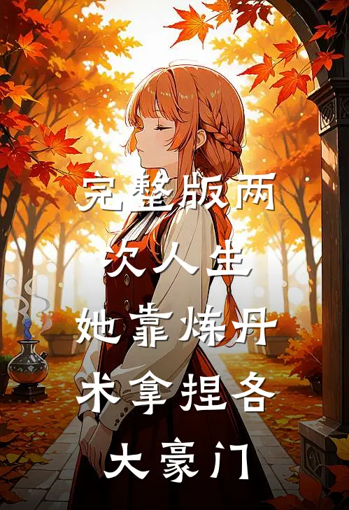 完整版两次人生：她靠炼丹术拿捏各大豪门