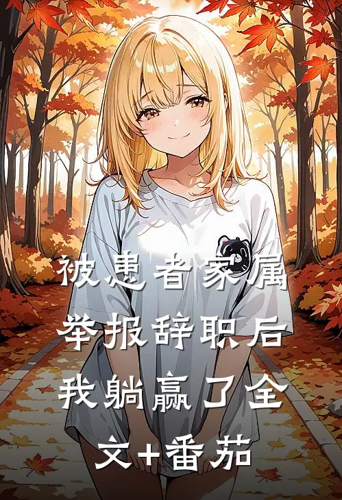 被患者家属举报辞职后，我躺赢了全文+番茄