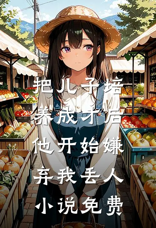 把儿子培养成才后，他开始嫌弃我丢人小说免费