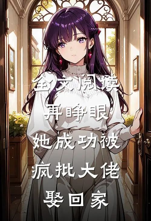 全文阅读再睁眼，她成功被疯批大佬娶回家