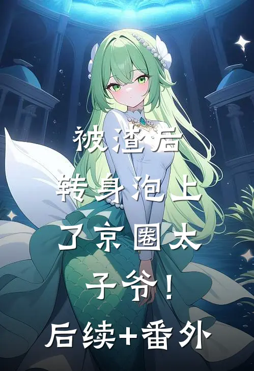 被渣后，转身泡上了京圈太子爷！后续+番外