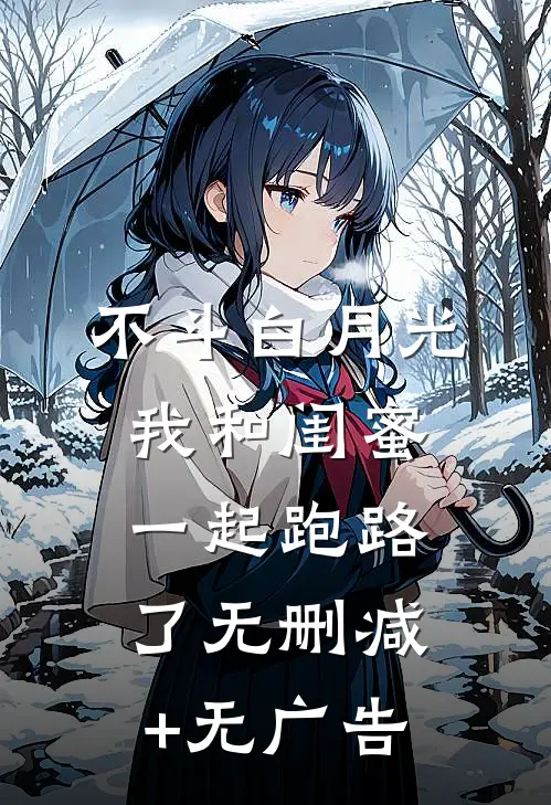 不斗白月光，我和闺蜜一起跑路了无删减+无广告