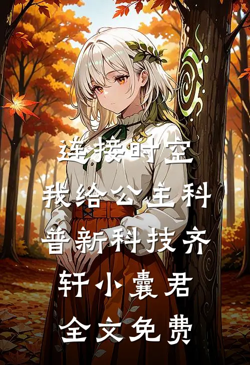 连接时空，我给公主科普新科技齐轩小囊君全文免费