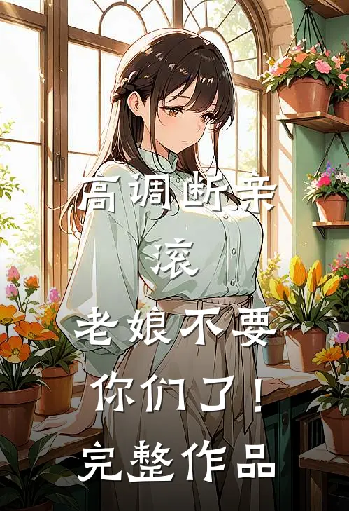 高调断亲：滚，老娘不要你们了！完整作品