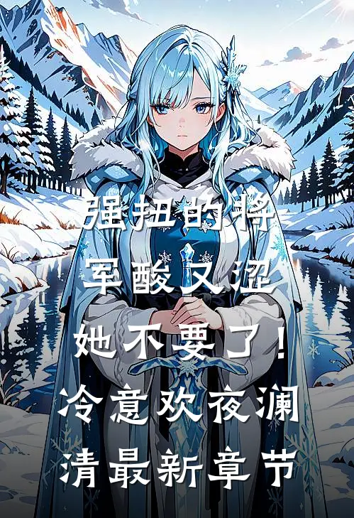强扭的将军酸又涩，她不要了！冷意欢夜澜清最新章节