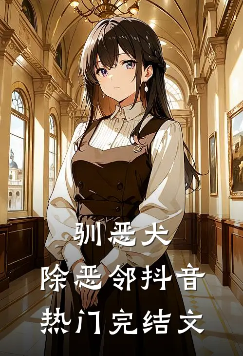 驯恶犬，除恶邻抖音热门完结文