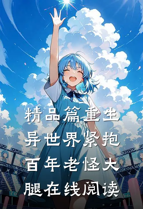 精品篇重生异世界紧抱百年老怪大腿在线阅读