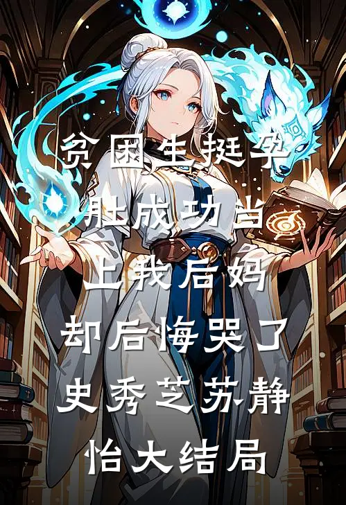 贫困生挺孕肚成功当上我后妈，却后悔哭了史秀芝苏静怡大结局