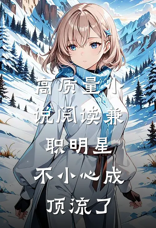 高质量小说阅读兼职明星：不小心成顶流了