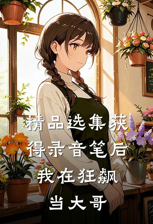 精品选集获得录音笔后，我在狂飙当大哥