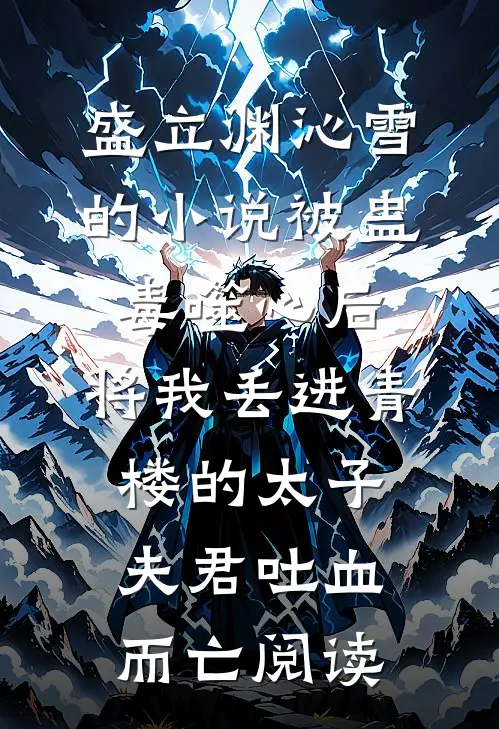 盛立渊沁雪的小说被蛊毒噬心后，将我丢进青楼的太子夫君吐血而亡阅读