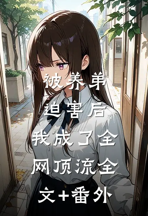 被养弟迫害后，我成了全网顶流全文+番外