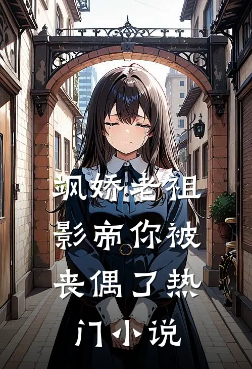 飒娇老祖：影帝你被丧偶了热门小说