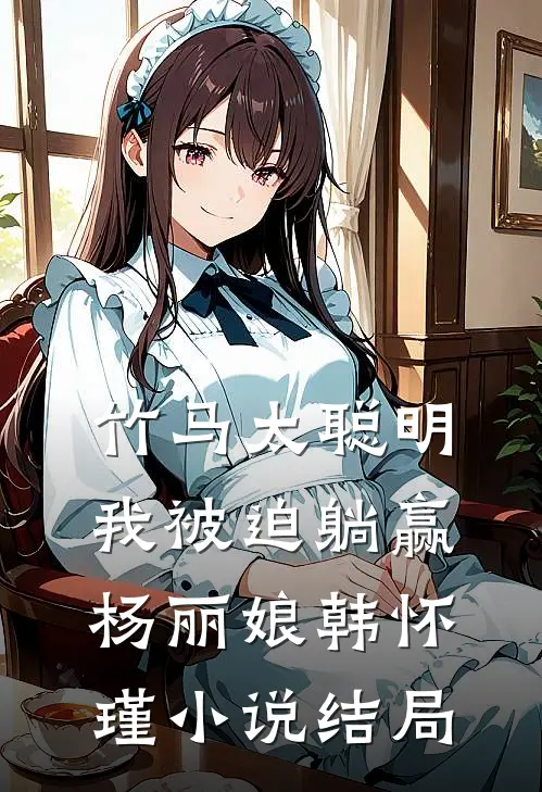 竹马太聪明，我被迫躺赢杨丽娘韩怀瑾小说结局