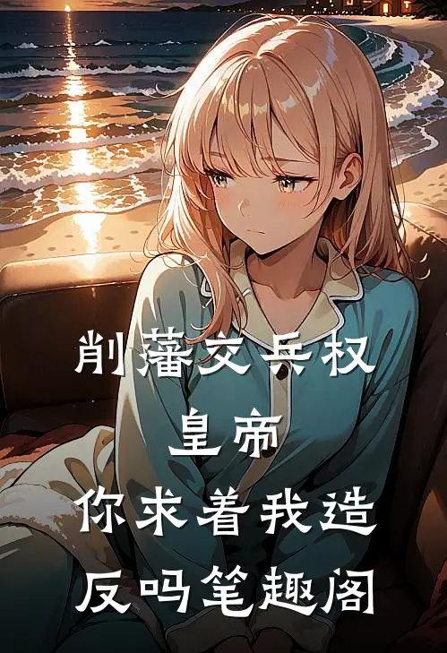 削藩交兵权，皇帝，你求着我造反吗笔趣阁