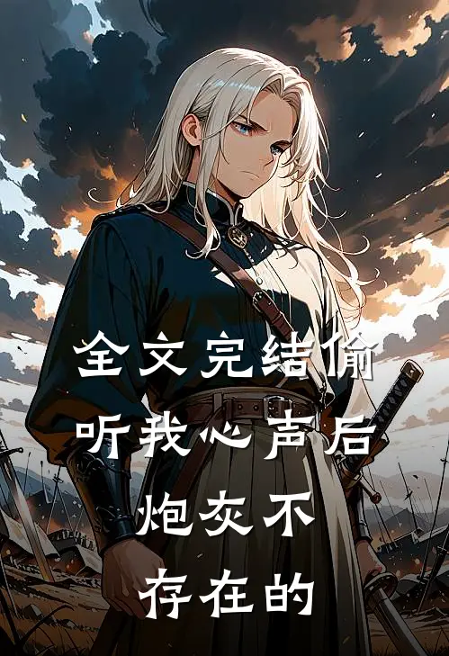 全文完结偷听我心声后，炮灰不存在的