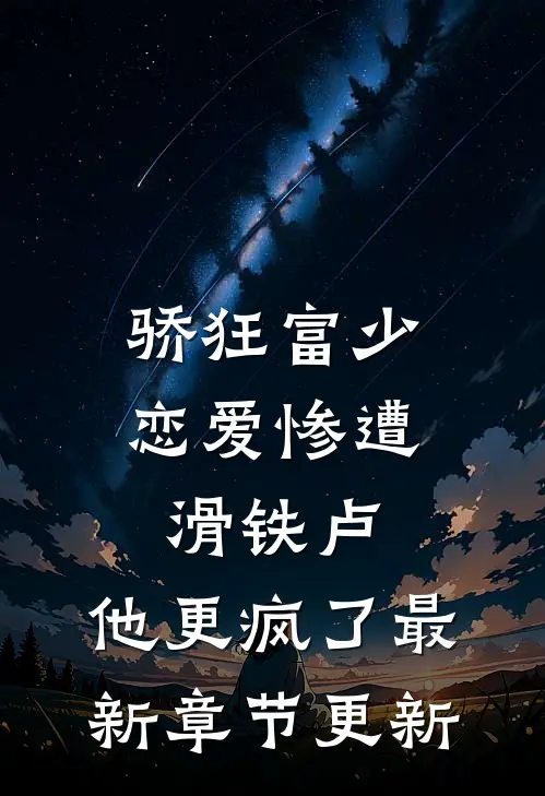 骄狂富少恋爱惨遭滑铁卢，他更疯了最新章节更新