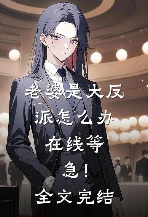 老婆是大反派怎么办，在线等，急！全文完结