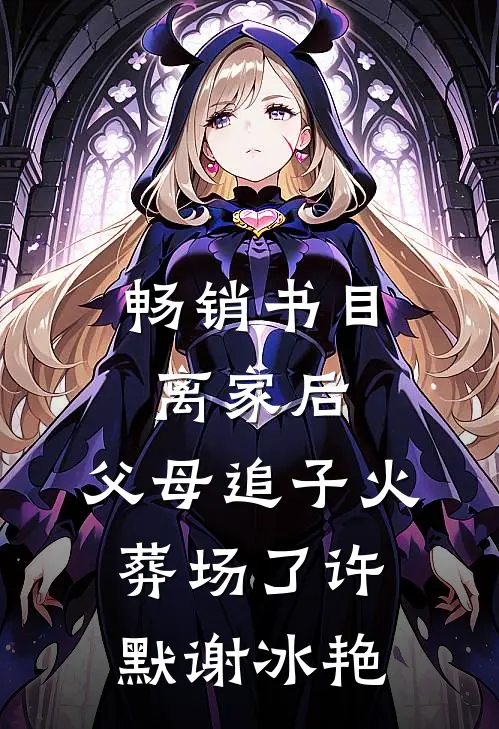 畅销书目离家后，父母追子火葬场了许默谢冰艳
