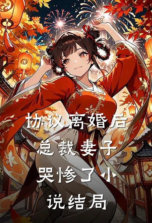 协议离婚后，总裁妻子哭惨了小说结局
