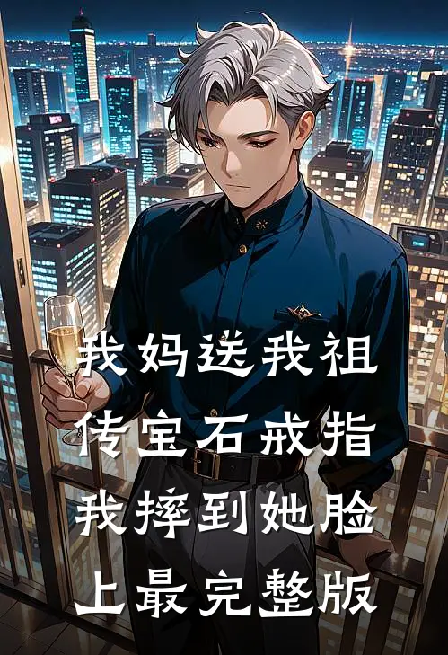 我妈送我祖传宝石戒指，我摔到她脸上最完整版