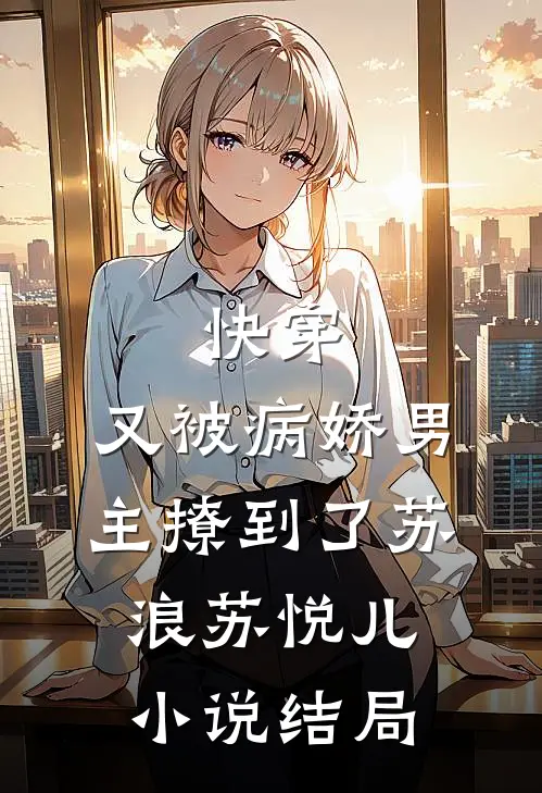 快穿：又被病娇男主撩到了苏浪苏悦儿小说结局