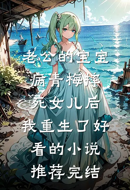 老公的宝宝病青梅摔死女儿后，我重生了好看的小说推荐完结