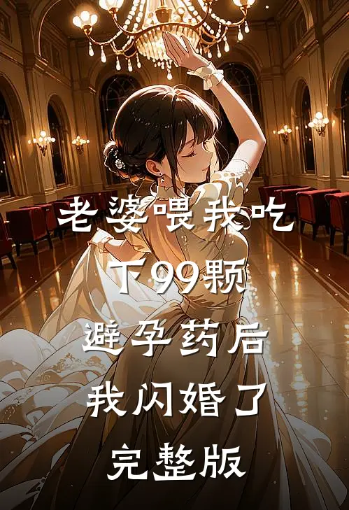 老婆喂我吃下99颗避孕药后，我闪婚了完整版