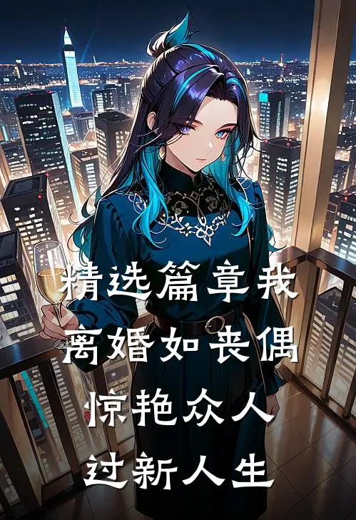 精选篇章我，离婚如丧偶，惊艳众人过新人生