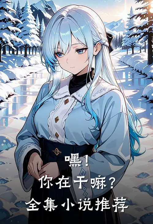 嘿！你在干嘛？全集小说推荐