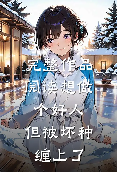 完整作品阅读想做个好人，但被坏种缠上了