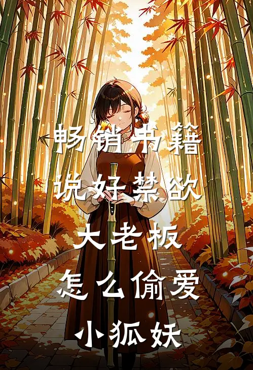 畅销书籍说好禁欲大老板，怎么偷爱小狐妖