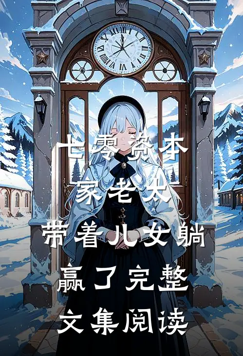 七零资本家老太，带着儿女躺赢了完整文集阅读