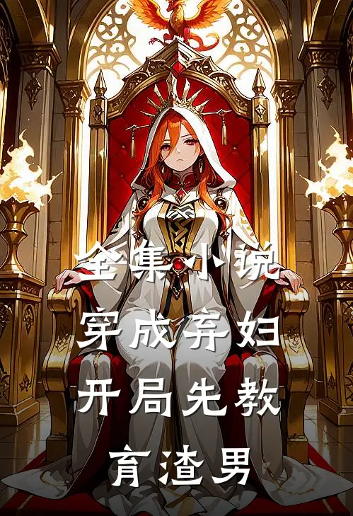 全集小说穿成弃妇，开局先教育渣男