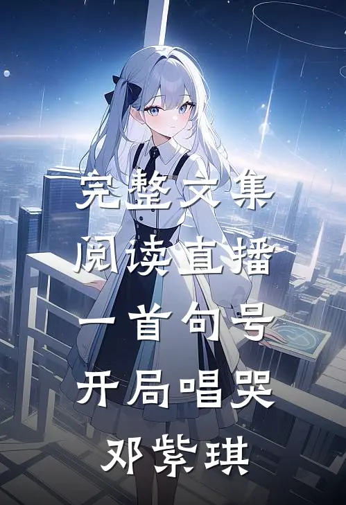 完整文集阅读直播：一首句号，开局唱哭邓紫琪