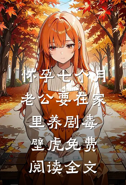 怀孕七个月，老公要在家里养剧毒壁虎免费阅读全文