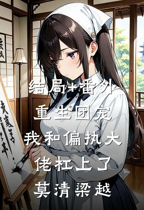 结局+番外重生团宠：我和偏执大佬杠上了莫清梁越