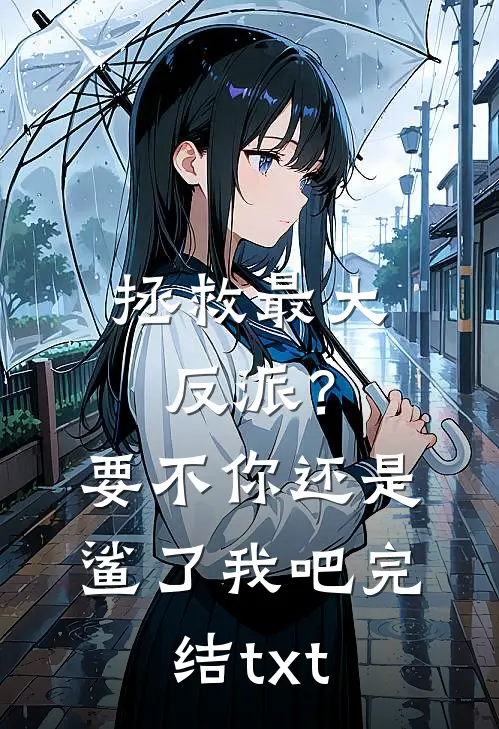 拯救最大反派？要不你还是鲨了我吧完结txt