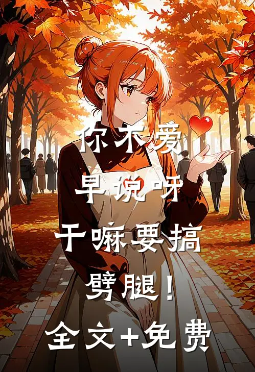 你不爱早说呀，干嘛要搞劈腿！全文+免费