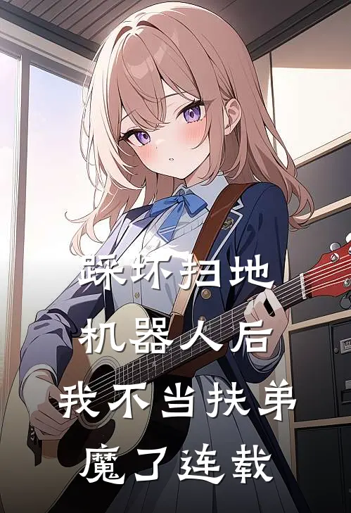 踩坏扫地机器人后，我不当扶弟魔了连载