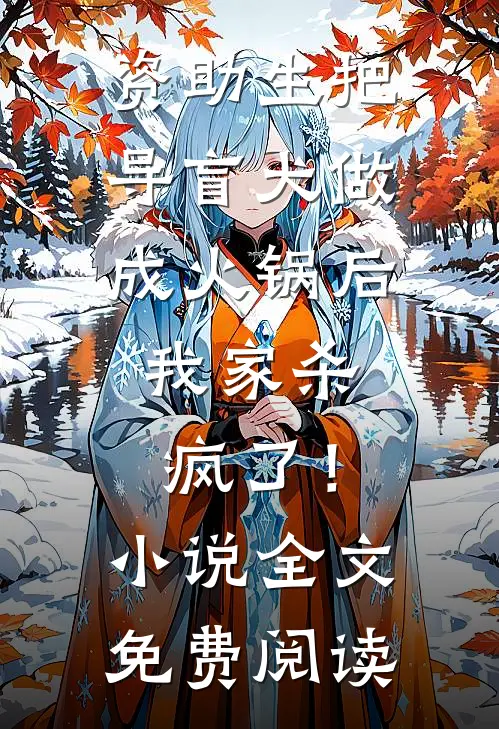 资助生把导盲犬做成火锅后，我家杀疯了！小说全文免费阅读