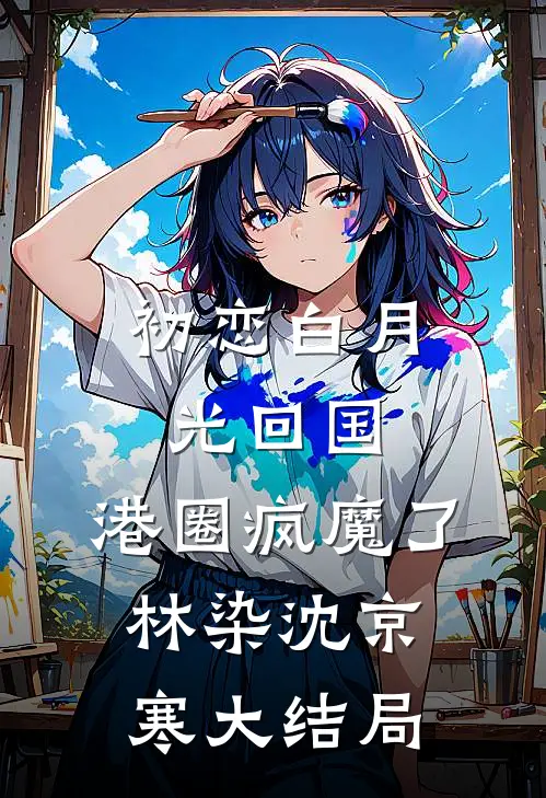 初恋白月光回国，港圈疯魔了林染沈京寒大结局