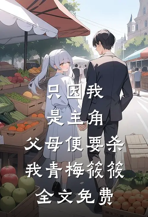 只因我是主角，父母便要杀我青梅筱筱全文免费