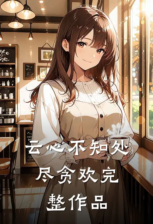 云心不知处，尽贪欢完整作品