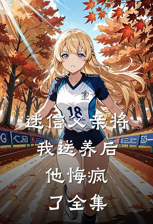 迷信父亲将我送养后，他悔疯了全集